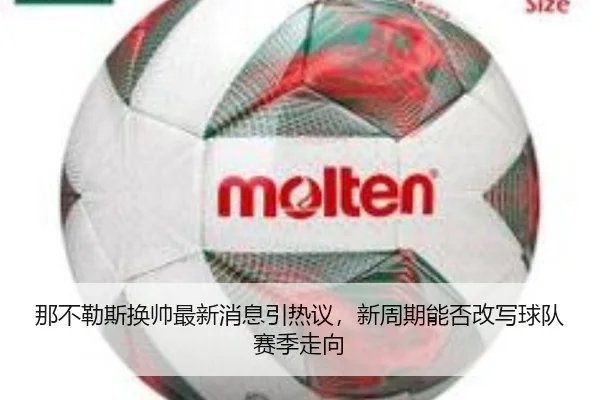 那不勒斯换帅最新消息引热议，新周期能否改写球队赛季走向